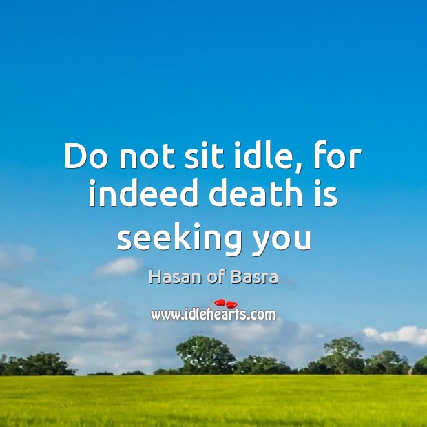 Do not sit idle, for indeed death is seeking you Image