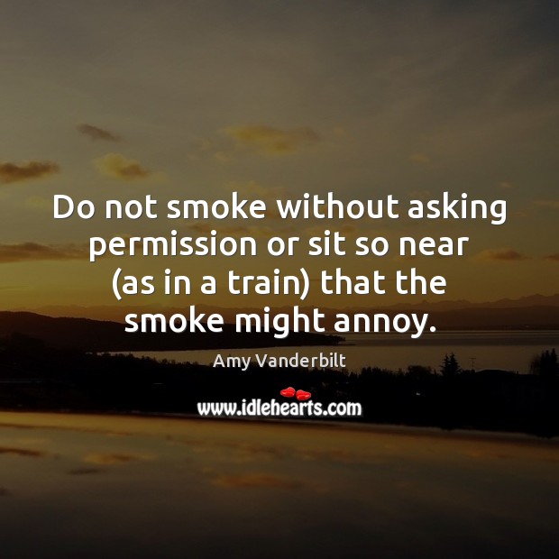 Do not smoke without asking permission or sit so near (as in Amy Vanderbilt Picture Quote