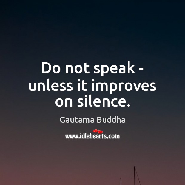 Do not speak – unless it improves on silence. Image