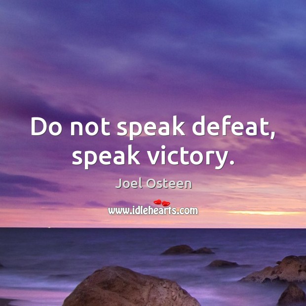 Do not speak defeat, speak victory. Image
