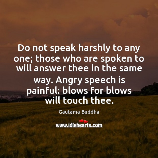 Do not speak harshly to any one; those who are spoken to Gautama Buddha Picture Quote