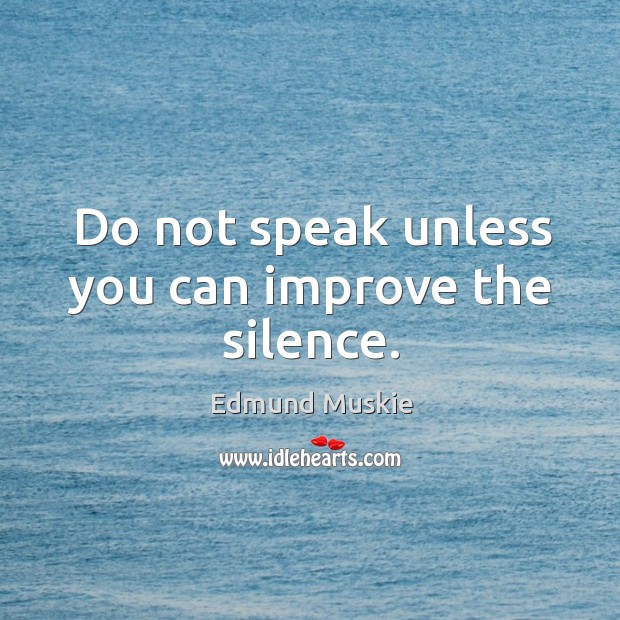 Do not speak unless you can improve the silence. Edmund Muskie Picture Quote