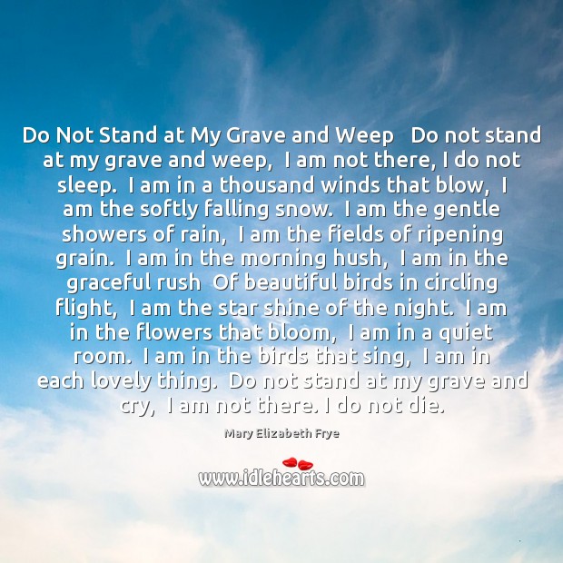 Do Not Stand at My Grave and Weep   Do not stand at Mary Elizabeth Frye Picture Quote
