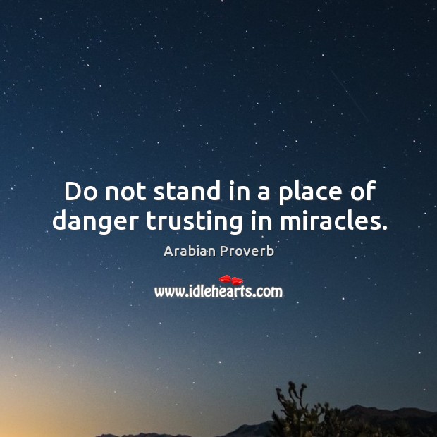 Do not stand in a place of danger trusting in miracles. Arabian Proverbs Image