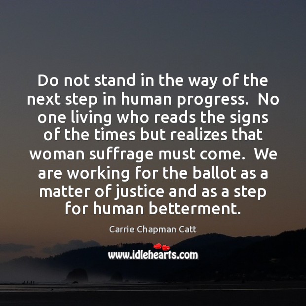 Do not stand in the way of the next step in human Carrie Chapman Catt Picture Quote