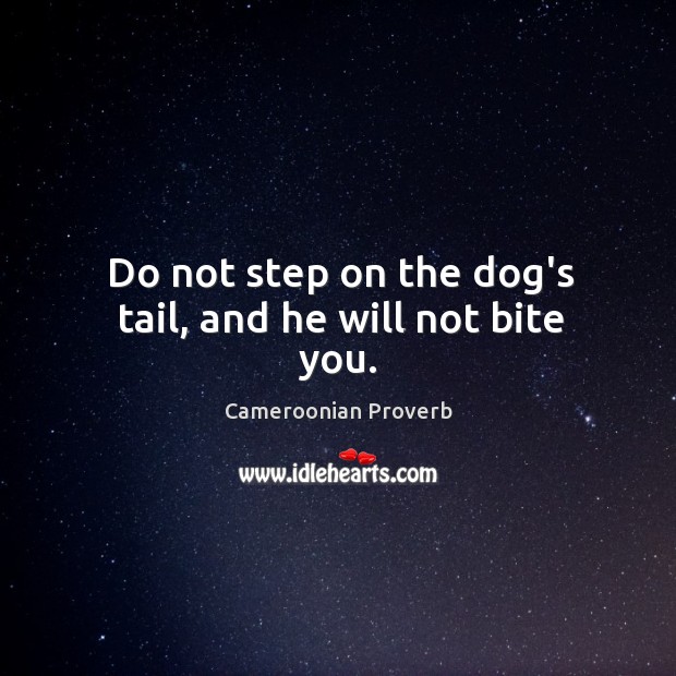 Do not step on the dog’s tail, and he will not bite you. Cameroonian Proverbs Image