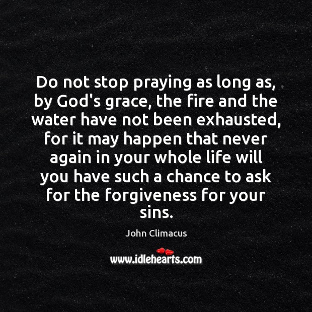 Do not stop praying as long as, by God’s grace, the fire John Climacus Picture Quote