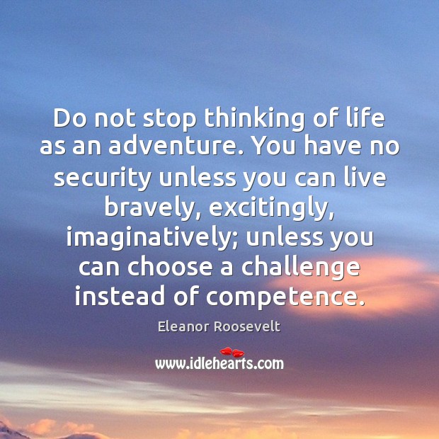 Do not stop thinking of life as an adventure. You have no Image