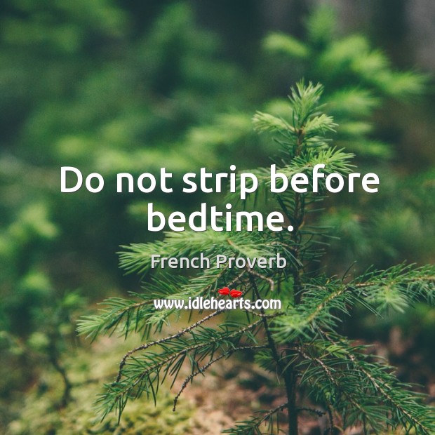 Do not strip before bedtime. Image