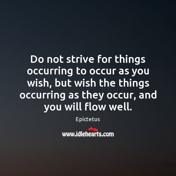 Do not strive for things occurring to occur as you wish, but Epictetus Picture Quote