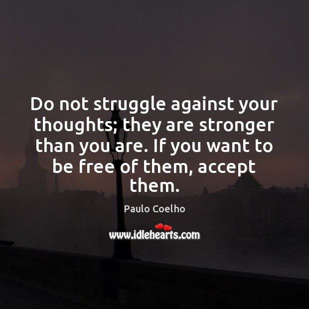 Do not struggle against your thoughts; they are stronger than you are. Paulo Coelho Picture Quote