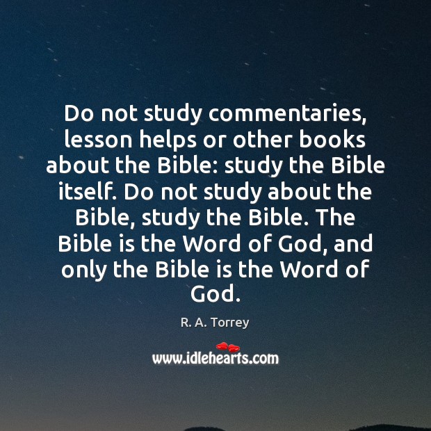 Do not study commentaries, lesson helps or other books about the Bible: R. A. Torrey Picture Quote