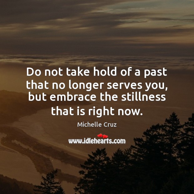 Do not take hold of a past that no longer serves you, Michelle Cruz Picture Quote