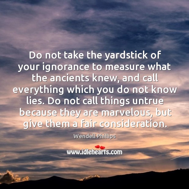Do not take the yardstick of your ignorance to measure what the Image
