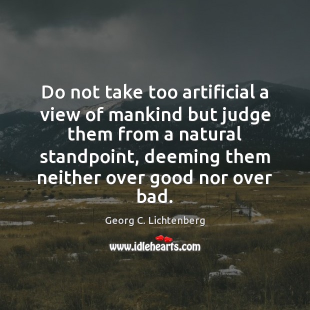 Do not take too artificial a view of mankind but judge them Georg C. Lichtenberg Picture Quote