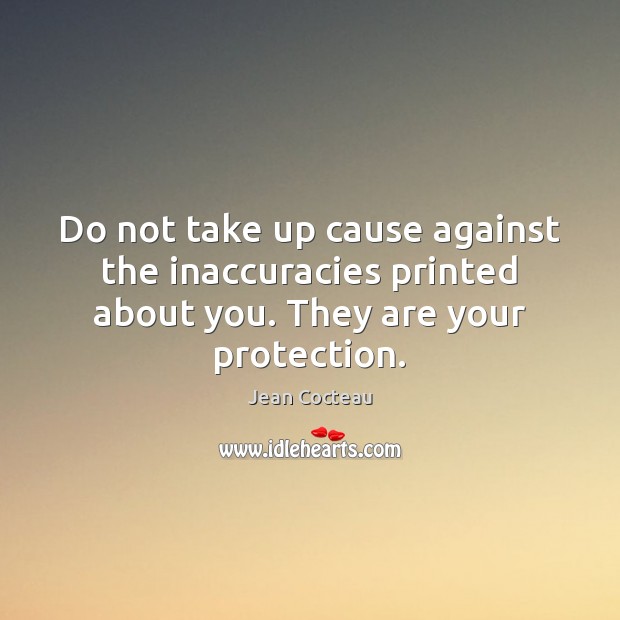 Do not take up cause against the inaccuracies printed about you. They are your protection. Jean Cocteau Picture Quote