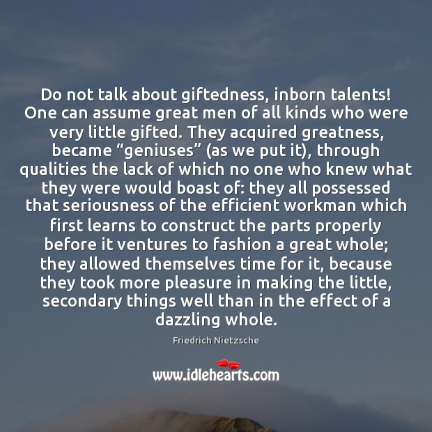 Do not talk about giftedness, inborn talents! One can assume great men Friedrich Nietzsche Picture Quote