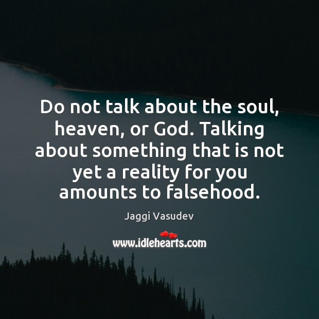 Do not talk about the soul, heaven, or God. Talking about something Jaggi Vasudev Picture Quote