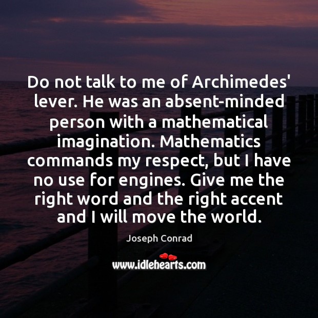 Do not talk to me of Archimedes’ lever. He was an absent-minded Joseph Conrad Picture Quote