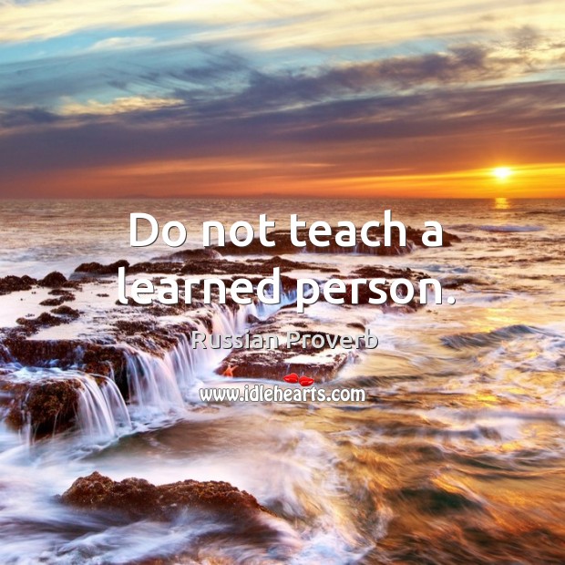 Do not teach a learned person. Image