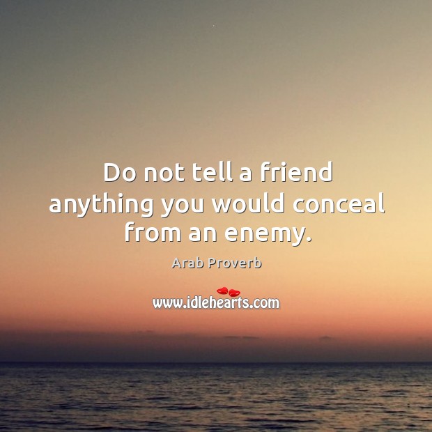 Do not tell a friend anything you would conceal from an enemy. Image