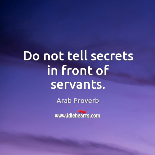 Do not tell secrets in front of servants. Arab Proverbs Image