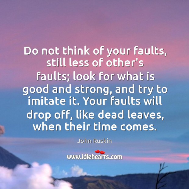 Do not think of your faults, still less of other’s faults; look Image