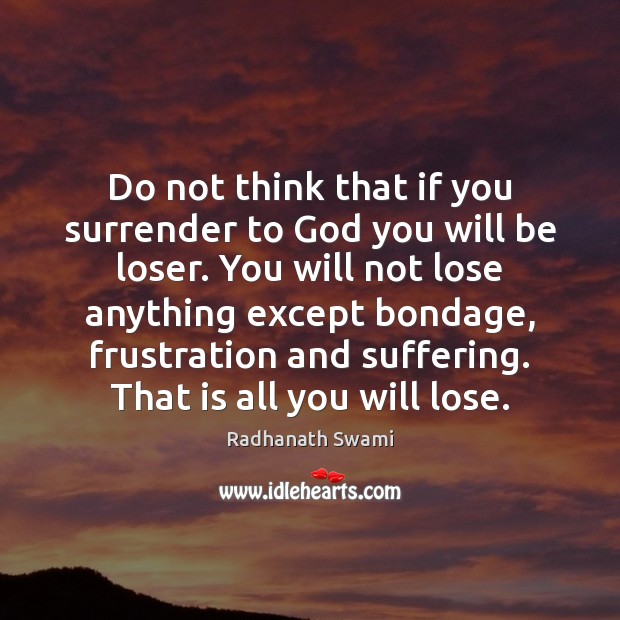 Do not think that if you surrender to God you will be Radhanath Swami Picture Quote