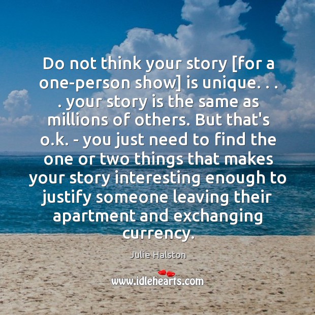 Do not think your story [for a one-person show] is unique. . . . your Image