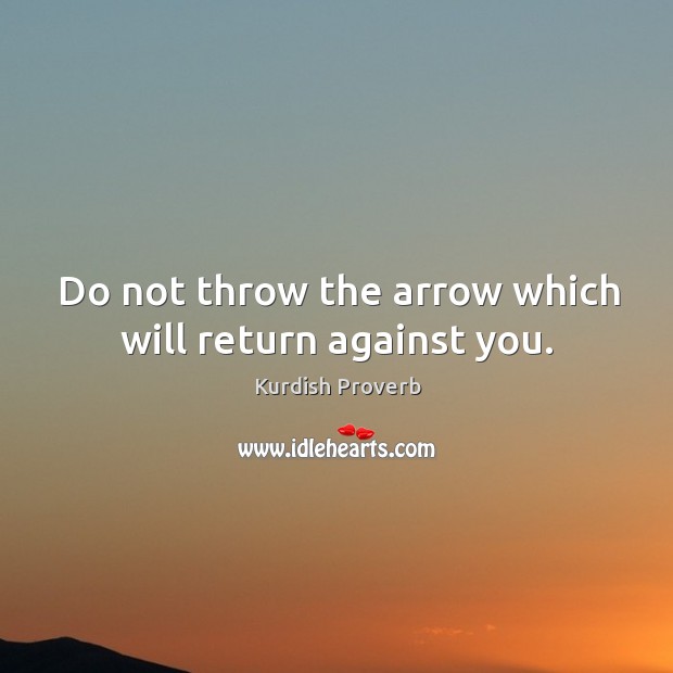 Do not throw the arrow which will return against you. Kurdish Proverbs Image