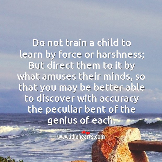 Do not train a child to learn by force or harshness. Education Quotes Image