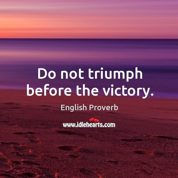 Do not triumph before the victory. English Proverbs Image