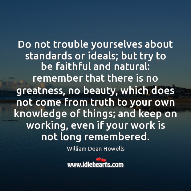 Do not trouble yourselves about standards or ideals; but try to be Faithful Quotes Image