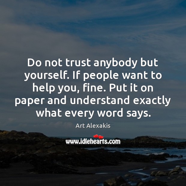 Do not trust anybody but yourself. If people want to help you, Art Alexakis Picture Quote