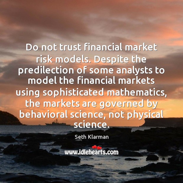 Do not trust financial market risk models. Despite the predilection of some Seth Klarman Picture Quote