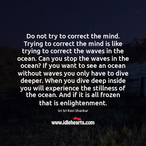 Do not try to correct the mind. Trying to correct the mind Sri Sri Ravi Shankar Picture Quote