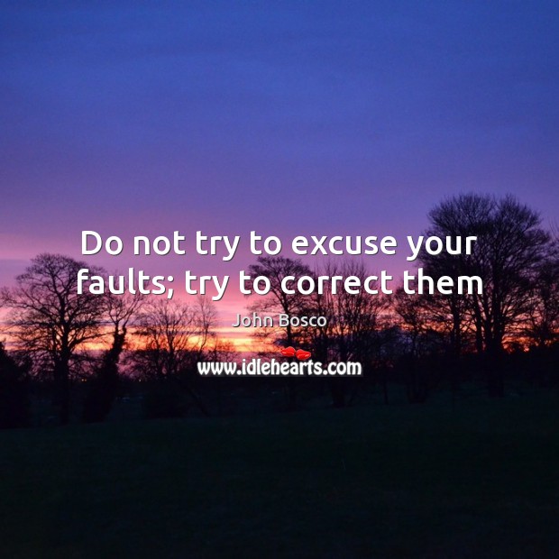 Do not try to excuse your faults; try to correct them Image