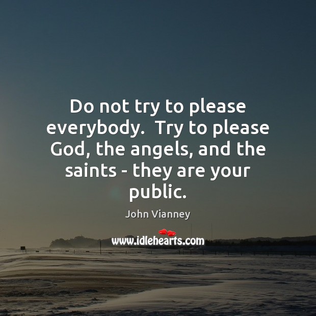 Do not try to please everybody.  Try to please God, the angels, John Vianney Picture Quote