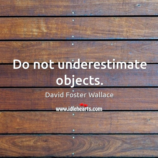 Do not underestimate objects. Underestimate Quotes Image
