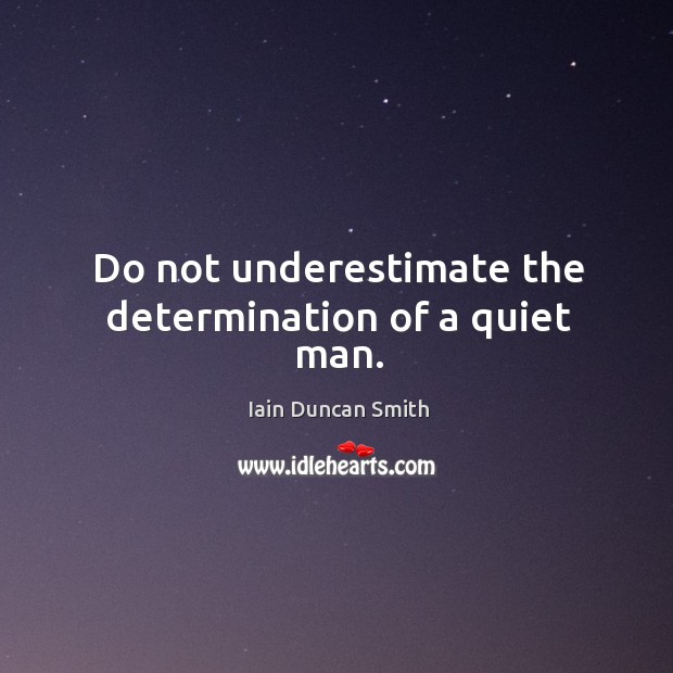 Do not underestimate the determination of a quiet man. Determination Quotes Image