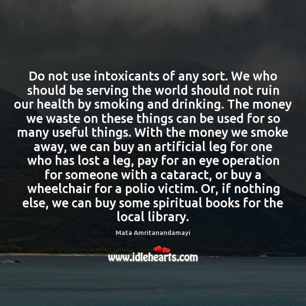 Do not use intoxicants of any sort. We who should be serving Mata Amritanandamayi Picture Quote