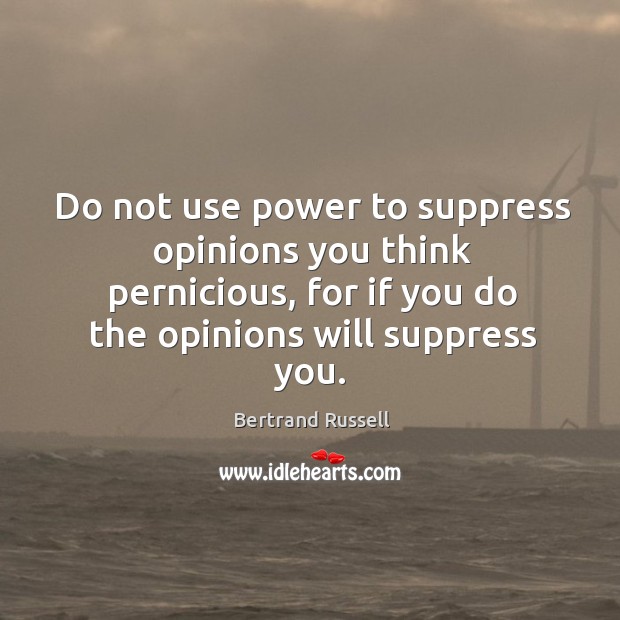 Do not use power to suppress opinions you think pernicious, for if Image