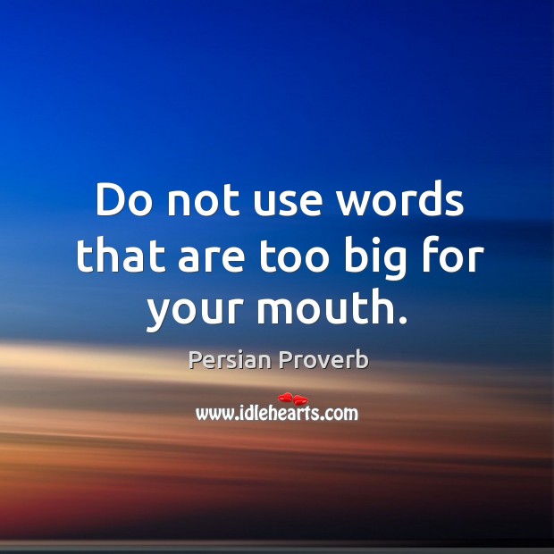 Do not use words that are too big for your mouth. Persian Proverbs Image