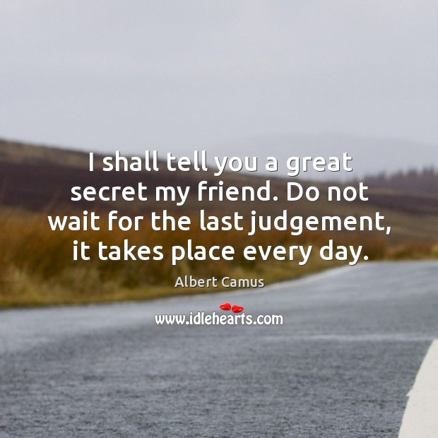 Do not wait for the last judgement, it takes place every day. Albert Camus Picture Quote