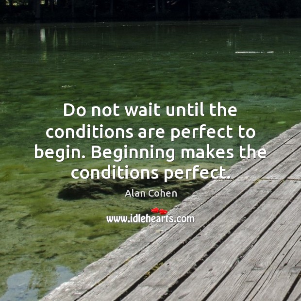 Do not wait until the conditions are perfect to begin. Beginning makes Alan Cohen Picture Quote