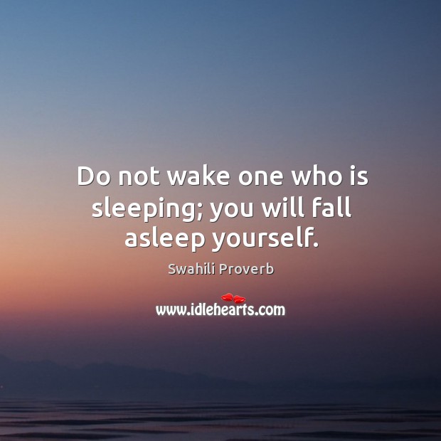 Do not wake one who is sleeping; you will fall asleep yourself. Swahili Proverbs Image