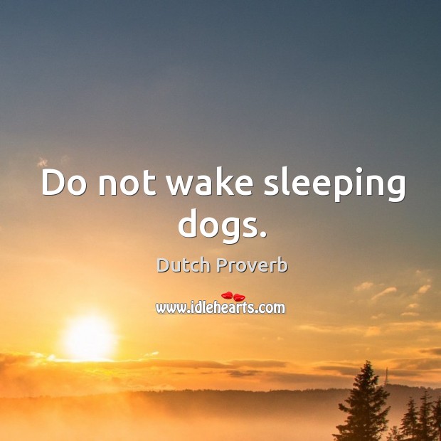 Do not wake sleeping dogs. Dutch Proverbs Image