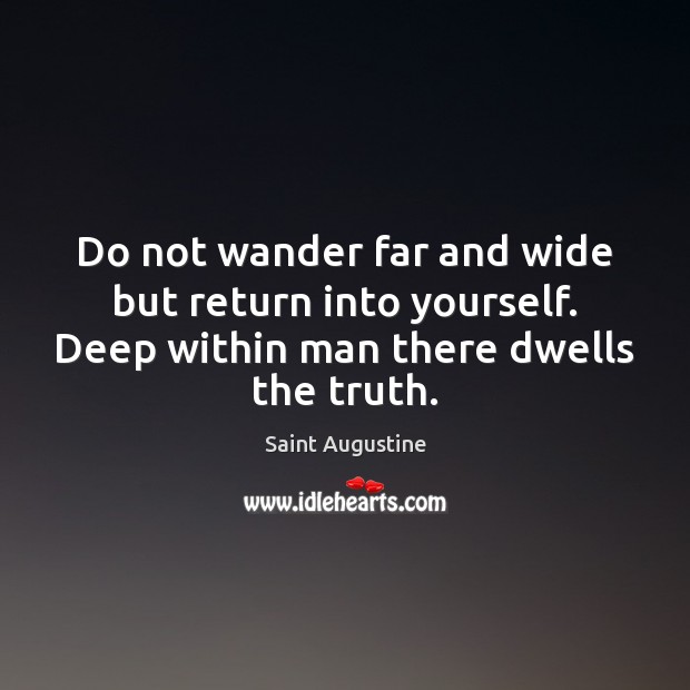 Do not wander far and wide but return into yourself. Deep within Image