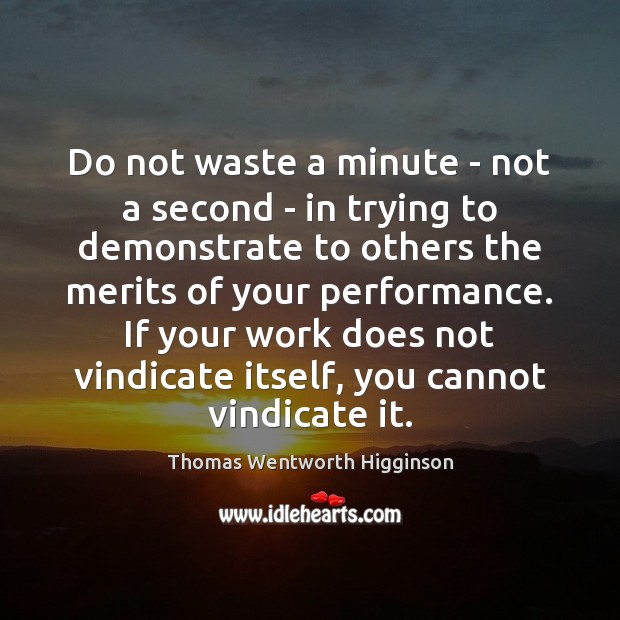 Do not waste a minute – not a second – in trying Thomas Wentworth Higginson Picture Quote