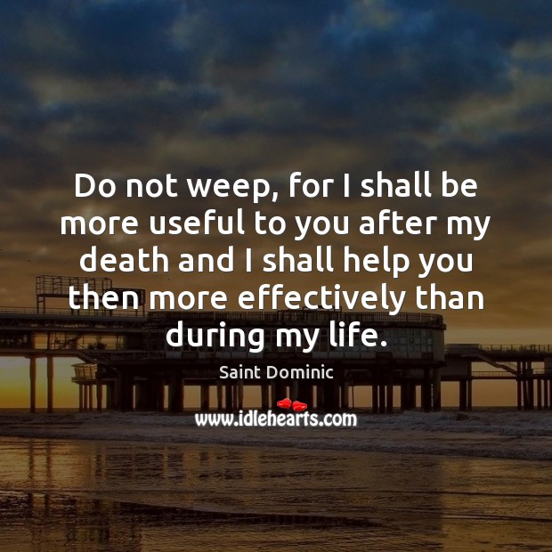Do not weep, for I shall be more useful to you after Saint Dominic Picture Quote